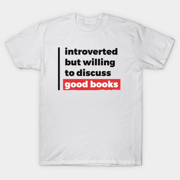 Introverted but willing to discuss good books (Black & Red Design) T-Shirt by Optimix